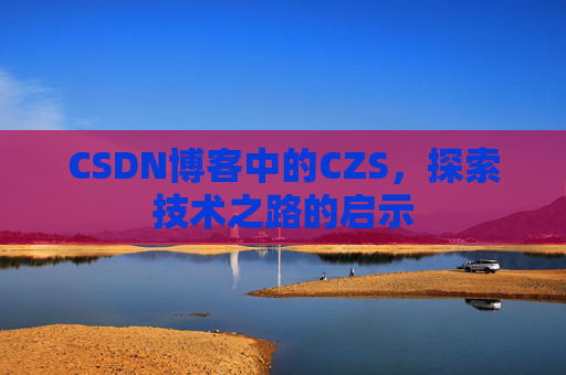CSDN博客中的CZS，探索技术之路的启示